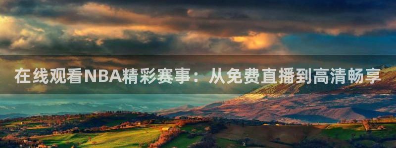 鲸鱼直播官网：在线观看NBA精彩赛事：从免费直播到高清畅享