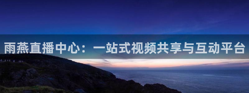 jytv02 鲸鱼体育直播：雨燕直播中心：一站式视频共享与互动平台